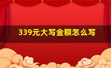 339元大写金额怎么写