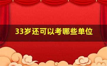 33岁还可以考哪些单位