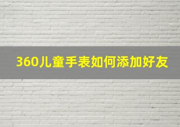 360儿童手表如何添加好友