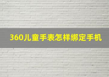 360儿童手表怎样绑定手机