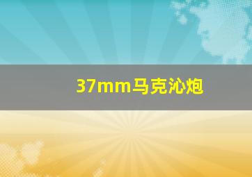 37mm马克沁炮