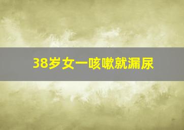 38岁女一咳嗽就漏尿