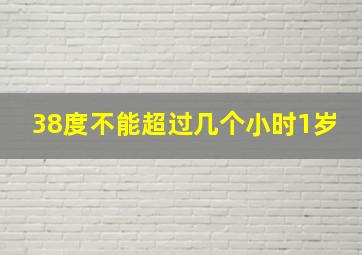 38度不能超过几个小时1岁