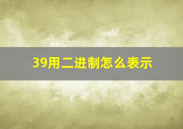 39用二进制怎么表示