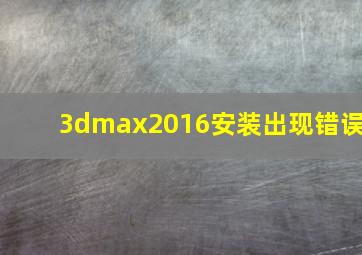 3dmax2016安装出现错误