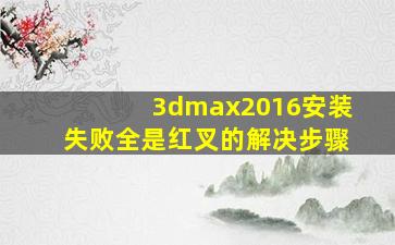 3dmax2016安装失败全是红叉的解决步骤