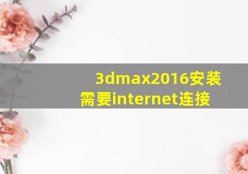 3dmax2016安装需要internet连接