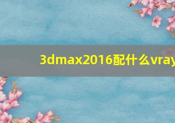 3dmax2016配什么vray