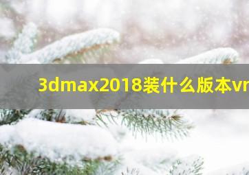 3dmax2018装什么版本vray