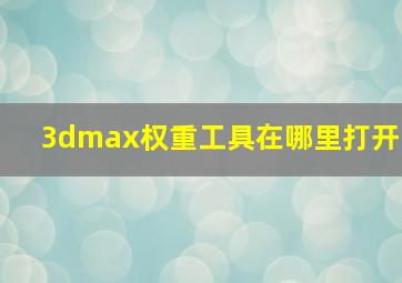 3dmax权重工具在哪里打开