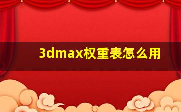 3dmax权重表怎么用