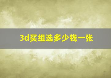 3d买组选多少钱一张