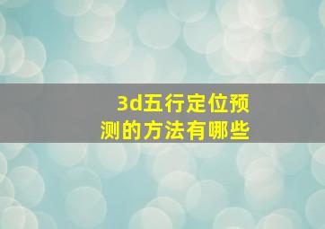 3d五行定位预测的方法有哪些