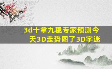 3d十拿九稳专家预测今天3D走势图了3D字迷