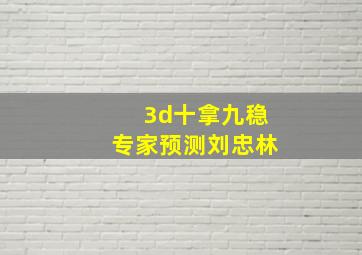 3d十拿九稳专家预测刘忠林