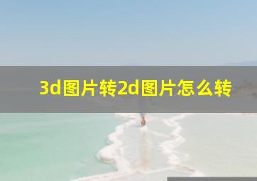 3d图片转2d图片怎么转