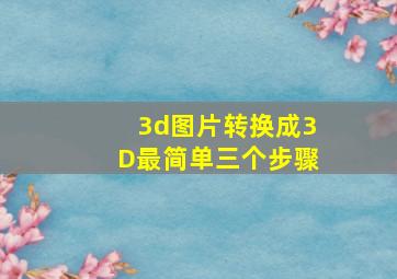 3d图片转换成3D最简单三个步骤