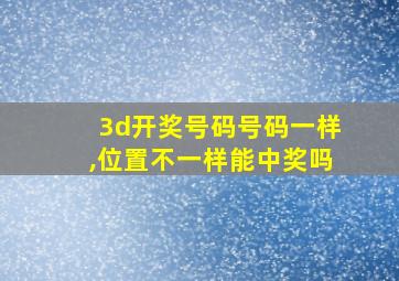 3d开奖号码号码一样,位置不一样能中奖吗