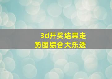 3d开奖结果走势图综合大乐透