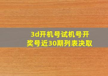 3d开机号试机号开奖号近30期列表决取