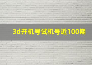 3d开机号试机号近100期