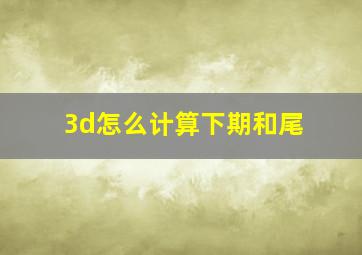 3d怎么计算下期和尾