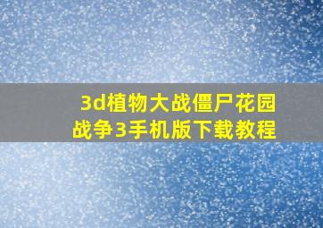 3d植物大战僵尸花园战争3手机版下载教程