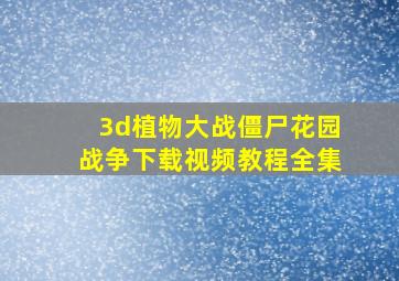 3d植物大战僵尸花园战争下载视频教程全集