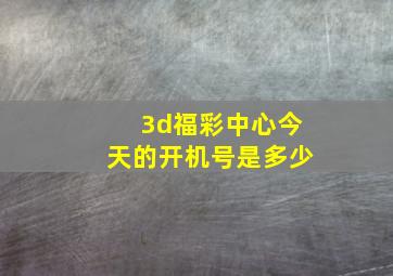 3d福彩中心今天的开机号是多少