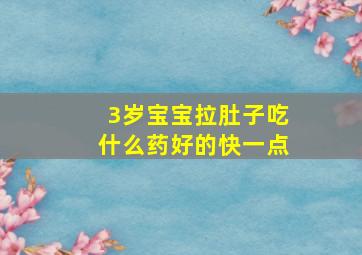 3岁宝宝拉肚子吃什么药好的快一点