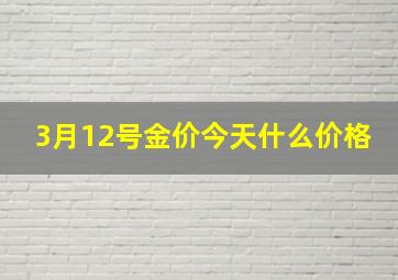 3月12号金价今天什么价格