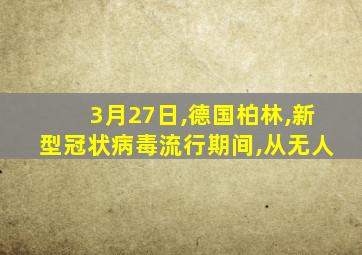 3月27日,德国柏林,新型冠状病毒流行期间,从无人