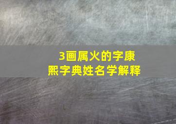 3画属火的字康熙字典姓名学解释