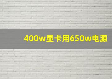 400w显卡用650w电源