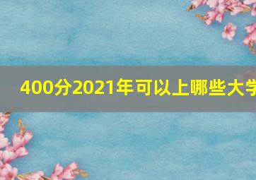 400分2021年可以上哪些大学