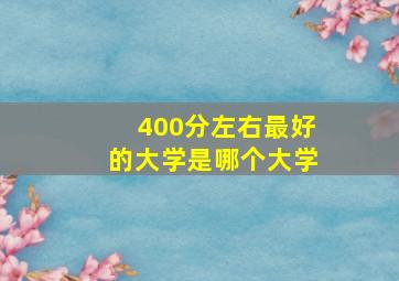 400分左右最好的大学是哪个大学