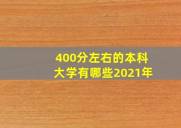 400分左右的本科大学有哪些2021年