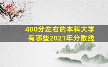 400分左右的本科大学有哪些2021年分数线