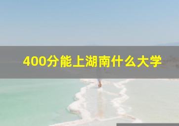 400分能上湖南什么大学