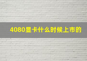 4080显卡什么时候上市的