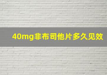 40mg非布司他片多久见效