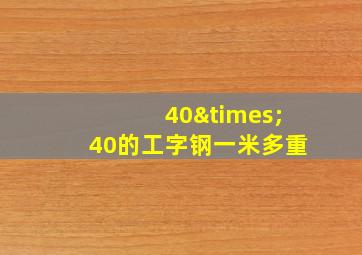 40×40的工字钢一米多重