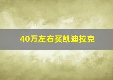 40万左右买凯迪拉克