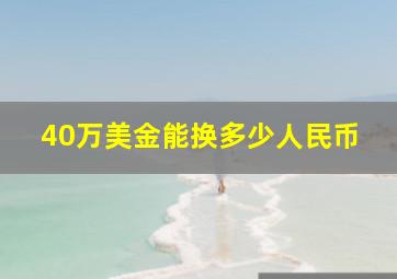 40万美金能换多少人民币