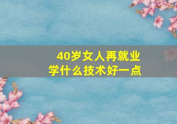 40岁女人再就业学什么技术好一点