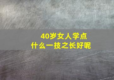 40岁女人学点什么一技之长好呢