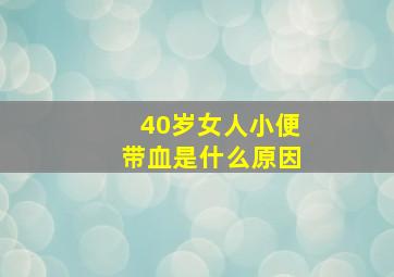 40岁女人小便带血是什么原因