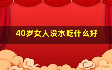 40岁女人没水吃什么好