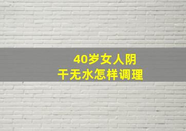 40岁女人阴干无水怎样调理