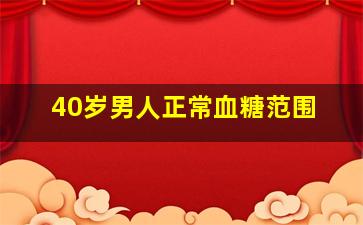 40岁男人正常血糖范围